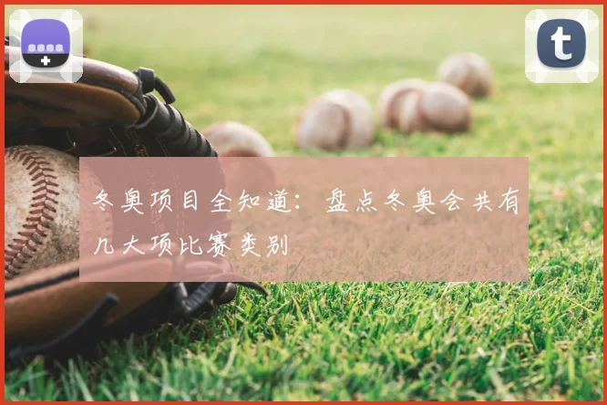 冬奥项目全知道：盘点冬奥会共有几大项比赛类别